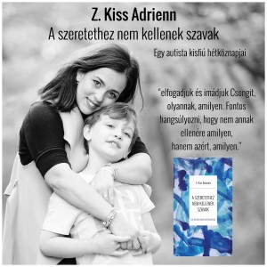 Megjelent Z. Kiss Adrienn megható könyve:  A szeretethez nem kellenek szavak - egy autista kisfiú hétköznapjai 
